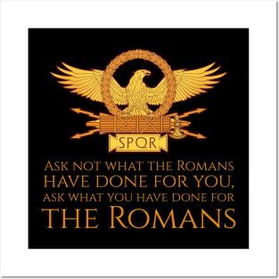 Ask not what the Romans have done for you, ask what you have done for the Romans Posters and Art